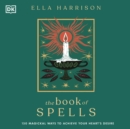 The Book of Spells : 150 Magickal Ways to Achieve Your Heart’s Desire - eAudiobook