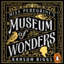 Miss Peregrine's Museum of Wonders : An Indispensable Guide to the Dangers and Delights of the Peculiar World for the Instruction of New Arrivals - eAudiobook