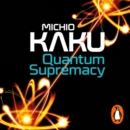 Quantum Supremacy : How Quantum Computers will Unlock the Mysteries of Science - and Address Humanity's Biggest Challenges - eAudiobook
