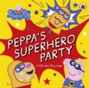Peppa Pig: Peppa's Superhero Party : A lift-the-flap book - Book