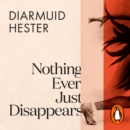 Nothing Ever Just Disappears : Seven Hidden Histories - eAudiobook
