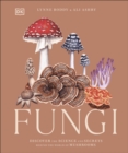Fungi : Discover the Science and Secrets Behind the World of Mushrooms - Book