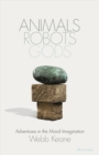 Animals, Robots, Gods : Adventures in the Moral Imagination - Book