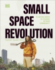 Small Space Revolution : Planting Seeds of Change in Your Community - Book