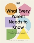 What Every Parent Needs to Know : A Psychologist's Guide to Raising Happy, Nurtured Children - Book