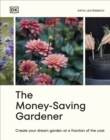 The Money-Saving Gardener : Create Your Dream Garden at a Fraction of the Cost - Book