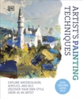 Artist's Painting Techniques : Explore Watercolours, Acrylics, and Oils. Discover Your Own Style. Grow as an Artist - Book