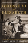 George VI and Elizabeth : The Marriage That Shaped the Monarchy - Book