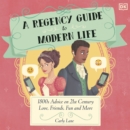 A Regency Guide to Modern Life : 1800s Advice on 21st Century Love, Friends, Fun and More - eAudiobook
