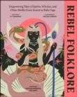 Rebel Folklore : Empowering Tales of Spirits, Witches and Other Misfits from Anansi to Baba Yaga - eBook