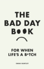 The Bad Day Book : For When Life is a B*tch - Book