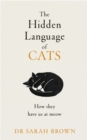 The Hidden Language of Cats : Learn what your feline friend is trying to tell you - Book