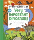 My Encyclopedia of Very Important Dinosaurs : For Little Dinosaur Lovers Who Want to Know Everything - eBook