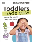 Toddlers Made Easy : Become the Parent Every Child Needs - Book
