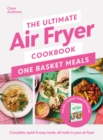 The Ultimate Air Fryer Cookbook: One Basket Meals : Complete, Quick & Easy Meals All Made in Your Air Fryer - Book