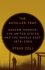 The Achilles Trap : Saddam Hussein, the United States and the Middle East, 1979-2003 - Book