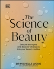 The Science of Beauty : Debunk the Myths and Discover What Goes into Your Beauty Routine - eBook