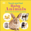 Touch and Feel Baby Animals : With Tactiles for Toddlers to Explore - Book