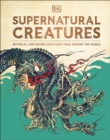 Supernatural Creatures : Mythical and Sacred Creatures from Around the World - eBook