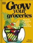 Grow Your Groceries : 40 Ways to Grow-Your-Own Plants from Your Supermarket Shop - Book