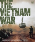 The Vietnam War : The Definitive Illustrated History - Book