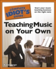 The Complete Idiot's Guide to Teaching Music on Your Own : Start Your Music Teaching Business on the Right Note - eBook