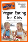 The Complete Idiot's Guide to Vegan Eating for Kids : Bring Delicious, Nutritious Dishes to Your Child s Plate - eBook