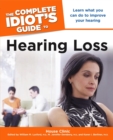 The Complete Idiot's Guide to Hearing Loss : Learn What You Can Do to Improve Your Hearing - eBook