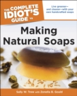 The Complete Idiot's Guide to Making Natural Soaps : Live Greener—and Cleaner—with Your Own Handcrafted Soaps - eBook