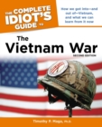 The Complete Idiot's Guide to the Vietnam War, 2nd Edition : How We Got into—and Out of—Vietnam, and What We Can Learn from It Now - eBook