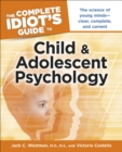The Complete Idiot's Guide to Child and Adolescent Psychology : The Science of Young Minds—Clear, Complete, and Current - eBook
