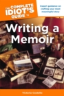The Complete Idiot's Guide to Writing a Memoir : Expert Guidance on Crafting Your Most Meaningful Story - eBook