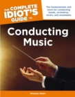 The Complete Idiot's Guide to Conducting Music : The Fundamentals and More for Conducting Bands, Orchestras, Choirs, and Ensembles - eBook