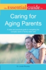 The Essential Guide to Caring for Aging Parents : A Wise and Practical Guide to Navigating the Complex World of Family Elder Care - eBook