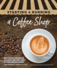 Starting & Running a Coffee Shop : Brew Success with Proven Strategies for Every Aspect of Your Espresso Startup - eBook