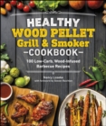 Healthy Wood Pellet Grill & Smoker Cookbook : 100 Low-Carb Wood-Infused Barbecue Recipes - eBook