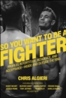 So You Want to Be a Fighter : Profiles in Fortitude, Resilience and Acceptance--Inside and Outside the Ring - eBook