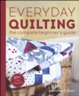 Everyday Quilting : The Complete Beginner's Guide to 15 Fun Projects - eBook