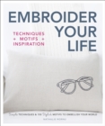 Embroider Your Life : Simple Techniques & 150 Stylish Motifs to Embellish Your World - eBook