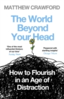 The World Beyond Your Head : How to Flourish in an Age of Distraction - Book
