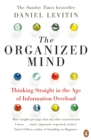 The Organized Mind : The Science of Preventing Overload, Increasing Productivity and Restoring Your Focus - eBook