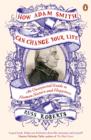 How Adam Smith Can Change Your Life : An Unexpected Guide to Human Nature and Happiness - eBook