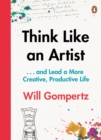 Think Like an Artist : . . . and Lead a More Creative, Productive Life - eBook