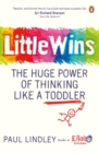 Little Wins : The Huge Power of Thinking Like a Toddler - Book