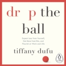 Drop the Ball : Expect Less from Yourself, Get More from Him, and Flourish at Work & Life - eAudiobook