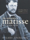 The Unknown Matisse : Man of the North: 1869-1908 - eBook