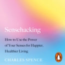 Sensehacking : How to Use the Power of Your Senses for Happier, Healthier Living - eAudiobook