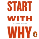 Start With Why : The Inspiring Million-Copy Bestseller That Will Help You Find Your Purpose - eAudiobook
