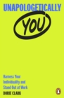 Unapologetically You : Harness Your Individuality and Stand Out at Work - Book