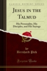 Jesus in the Talmud His Personality, His Disciples, and His Sayings - eBook